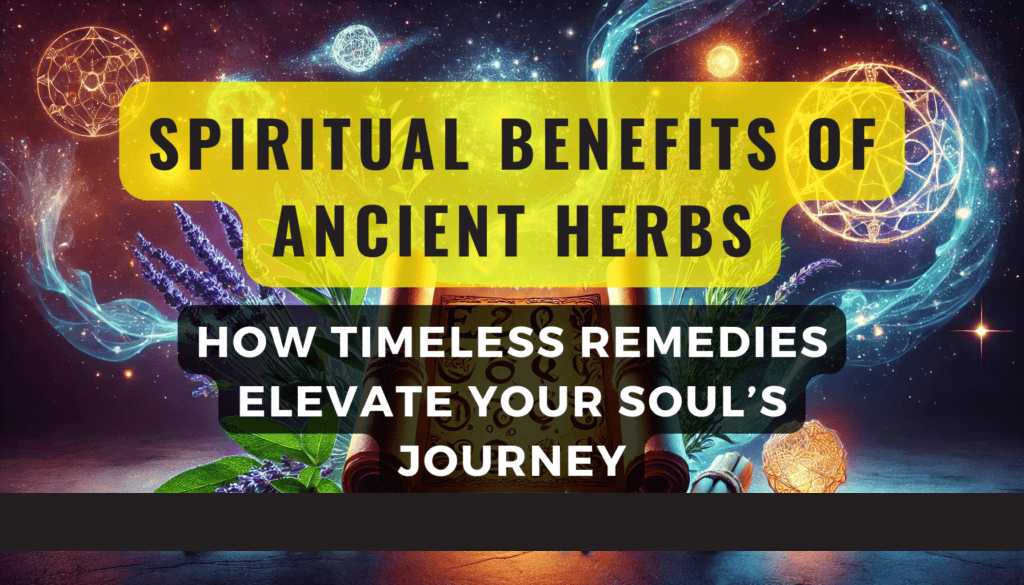 Spiritual Benefits of Ancient Herbs How Timeless Remedies Elevate Your Soul’s Journey Feature Image