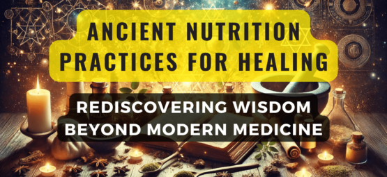 Ancient Nutrition Practices for Healing: Rediscovering Wisdom Beyond Modern Medicine